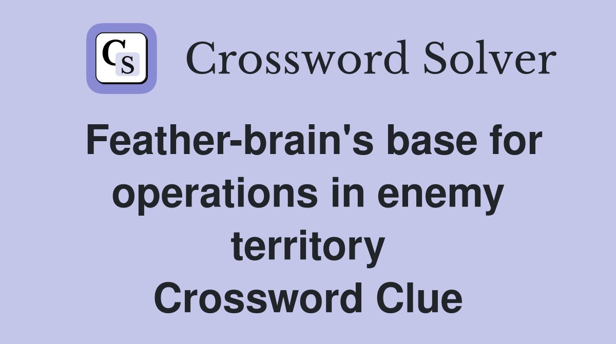 Feather-brain's base for operations in enemy territory Crossword Clue