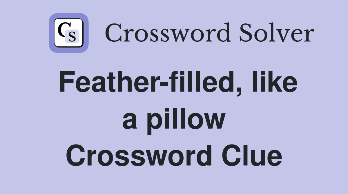 Feather-filled, like a pillow Crossword Clue