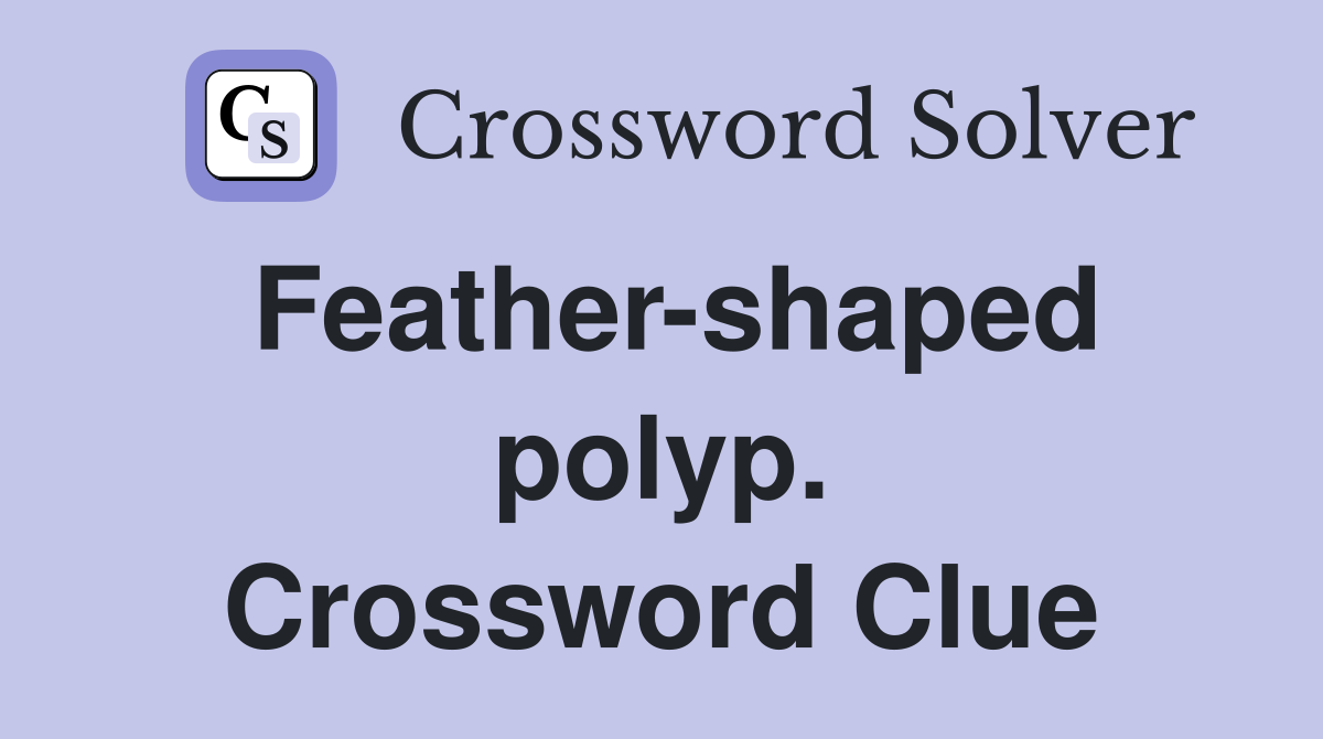 Feather-shaped polyp. Crossword Clue