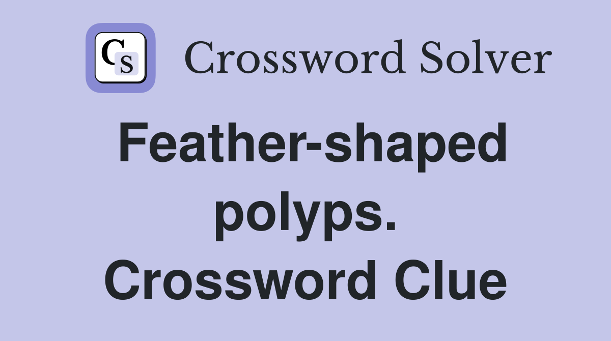 Feather-shaped polyps. Crossword Clue