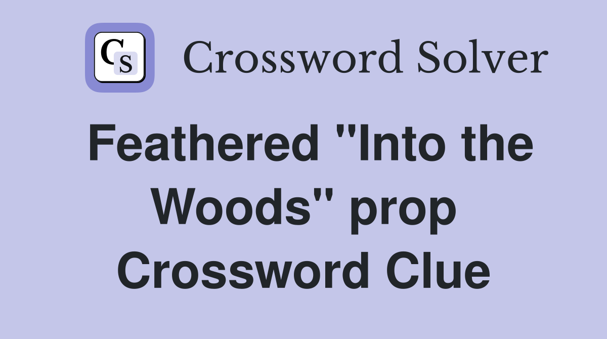 Feathered "Into the Woods" prop Crossword Clue