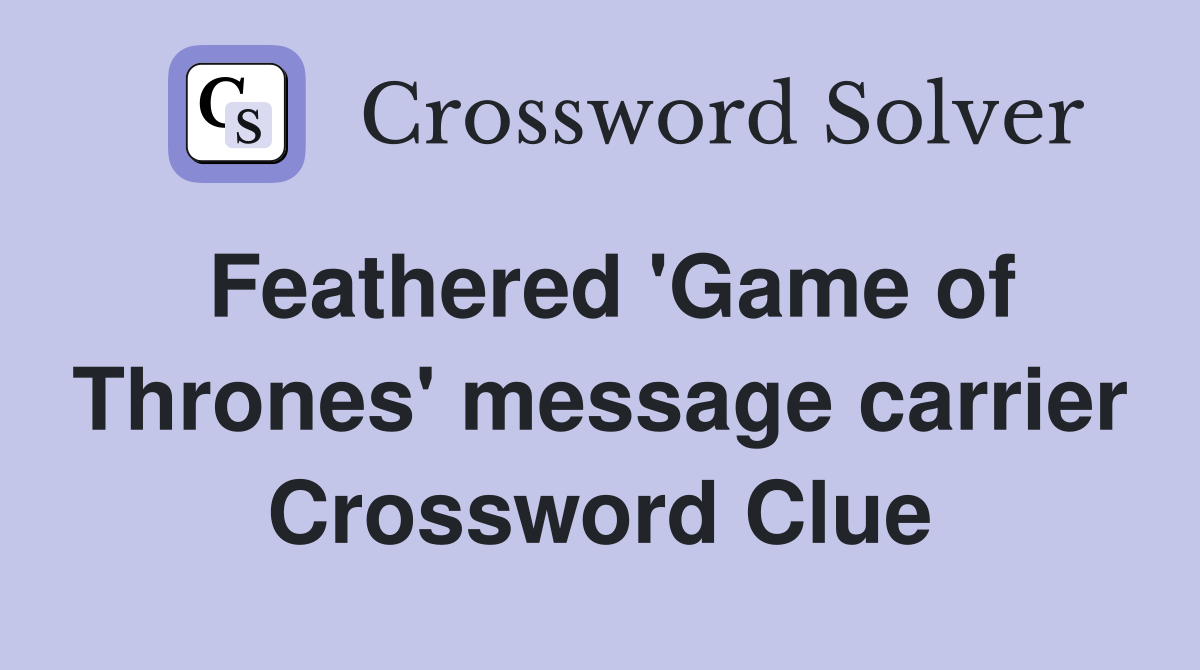 Feathered 'Game of Thrones' message carrier Crossword Clue