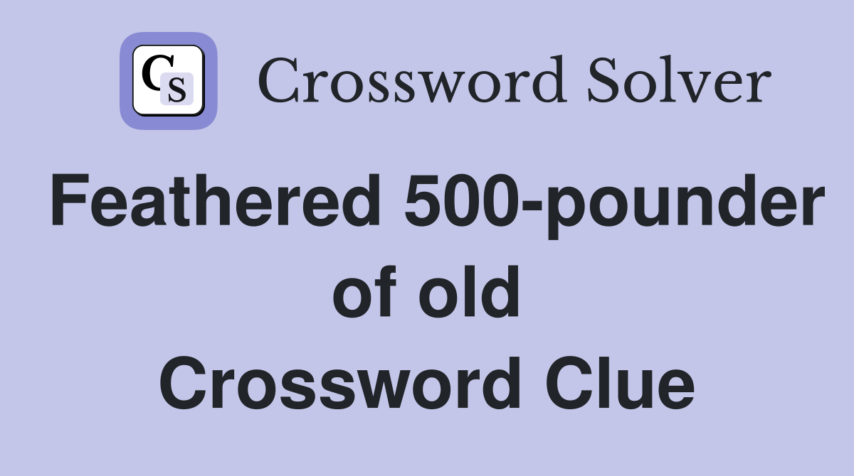 Feathered 500-pounder of old Crossword Clue