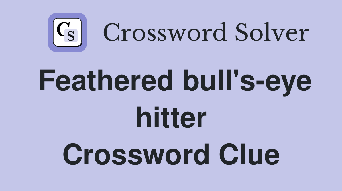 Feathered bull's-eye hitter Crossword Clue