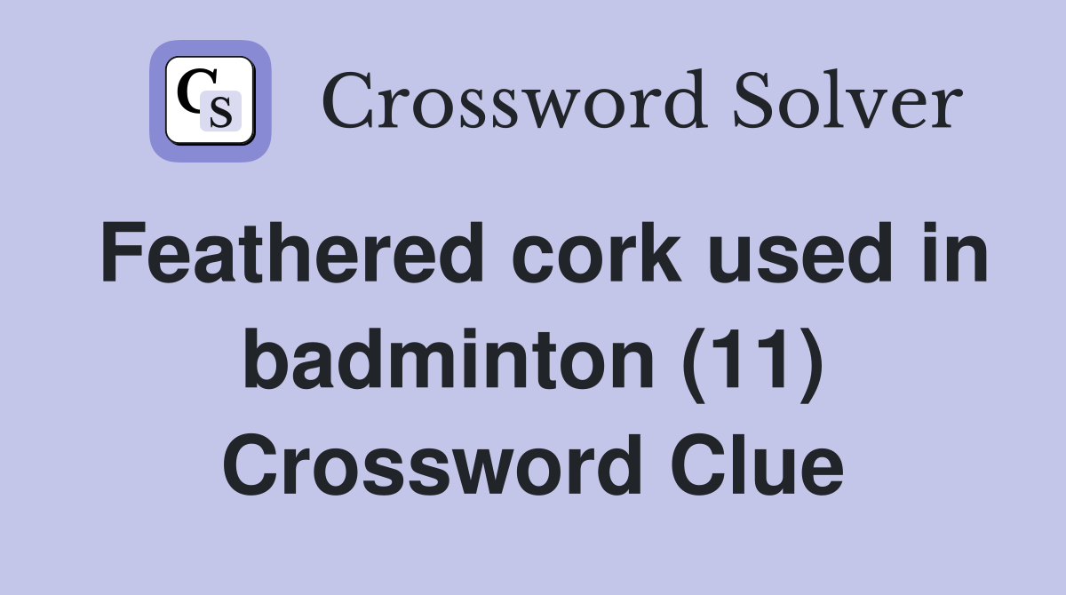 Feathered cork used in badminton (11) Crossword Clue