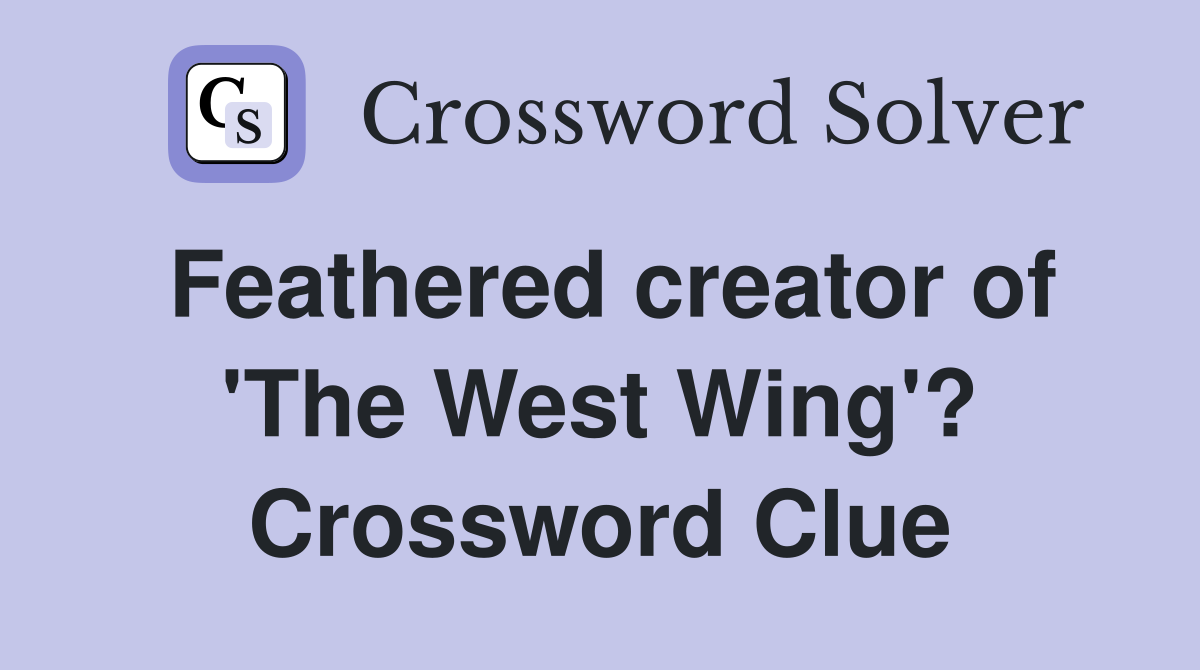 Feathered creator of 'The West Wing'? Crossword Clue