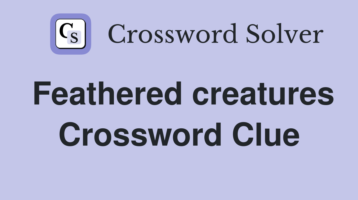 Feathered creatures Crossword Clue
