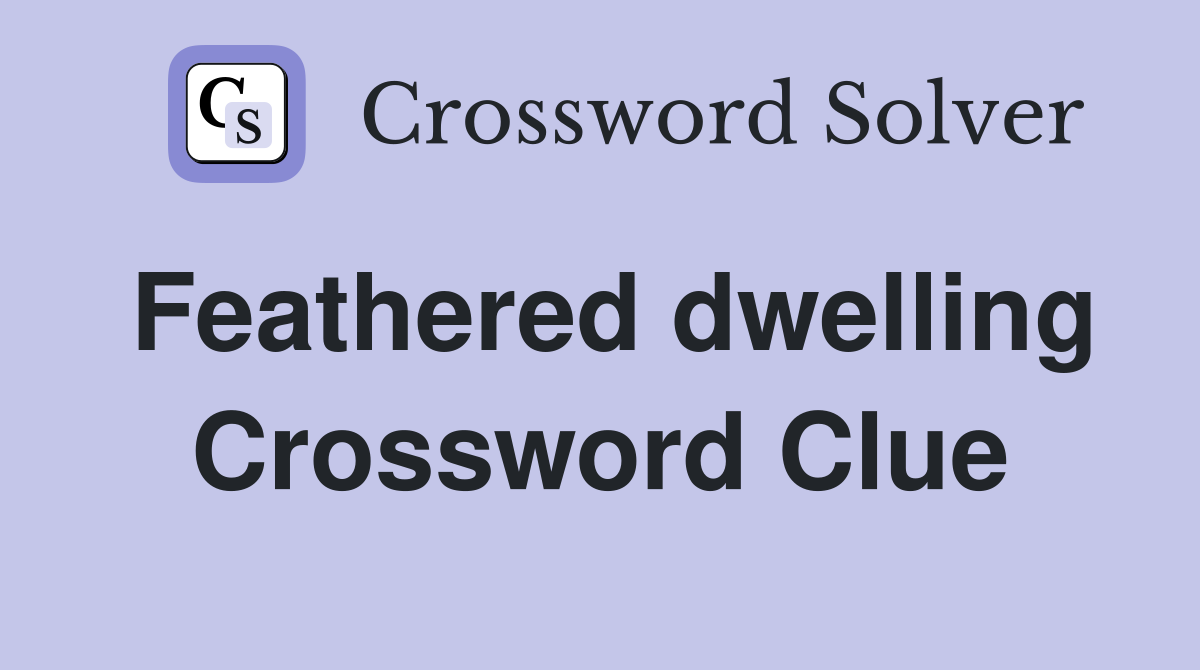 Feathered dwelling Crossword Clue