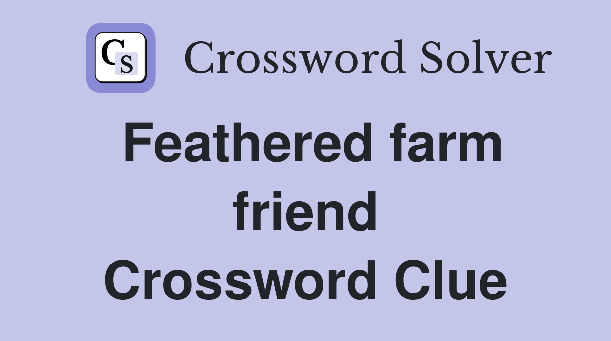Feathered farm friend Crossword Clue