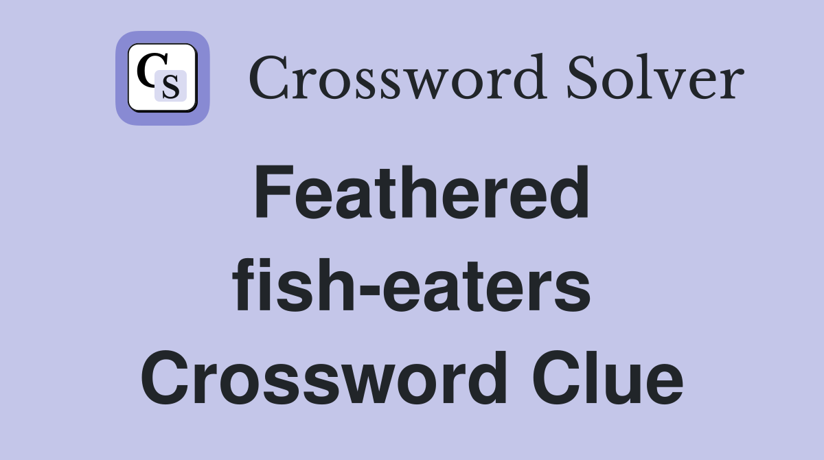 Feathered fish-eaters Crossword Clue
