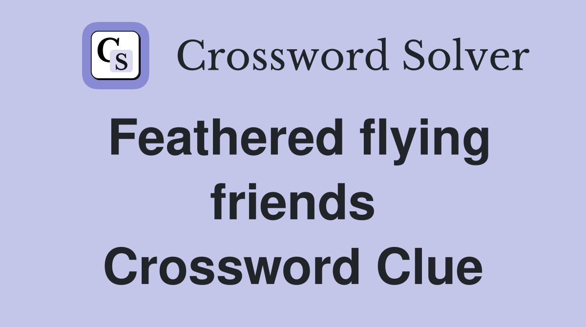 Feathered flying friends Crossword Clue
