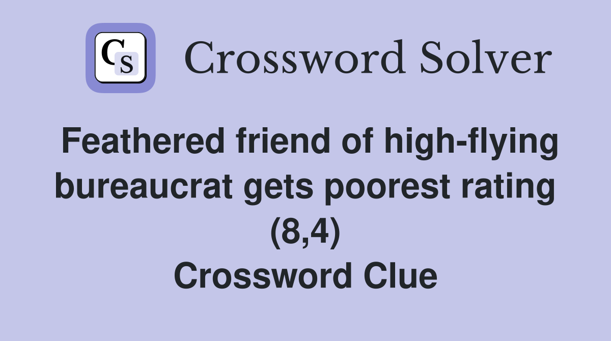 Feathered friend of high-flying bureaucrat gets poorest rating (8,4) Crossword Clue