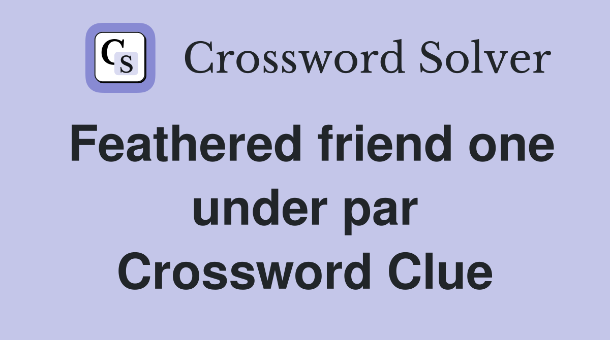 Feathered friend one under par Crossword Clue