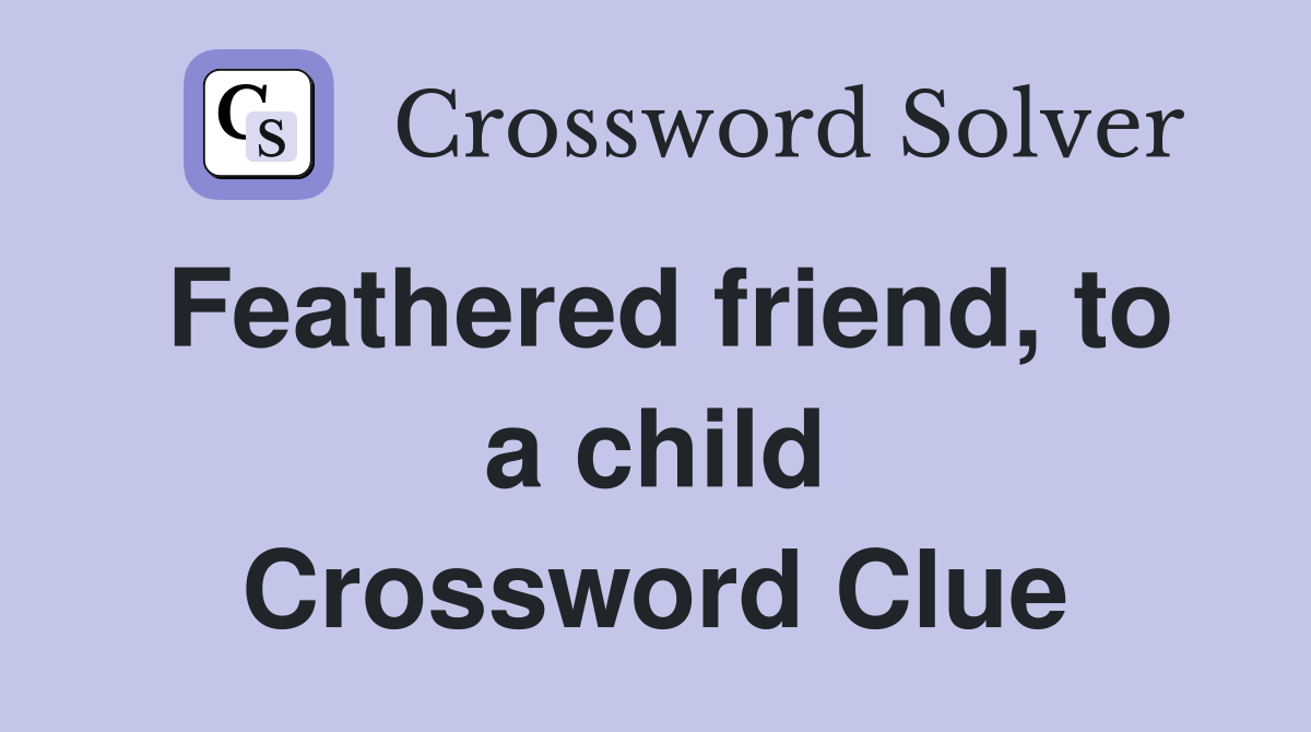 Feathered friend, to a child Crossword Clue