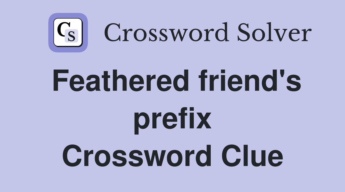 Feathered friend's prefix Crossword Clue