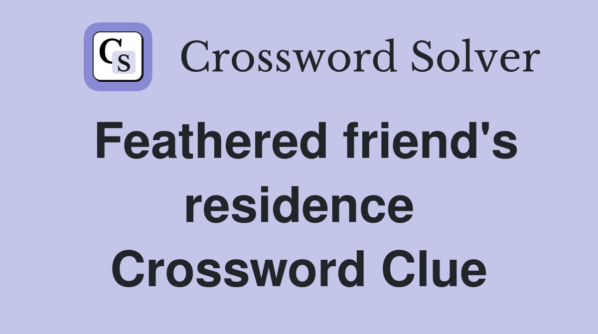 Feathered friend's residence Crossword Clue