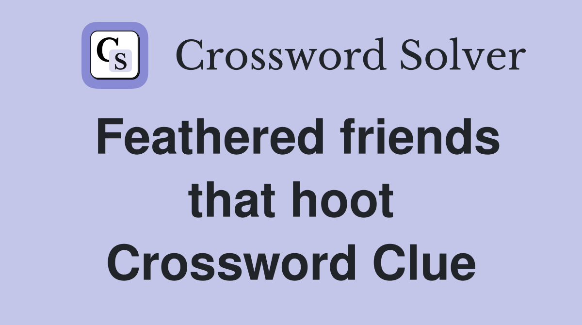 Feathered friends that hoot Crossword Clue
