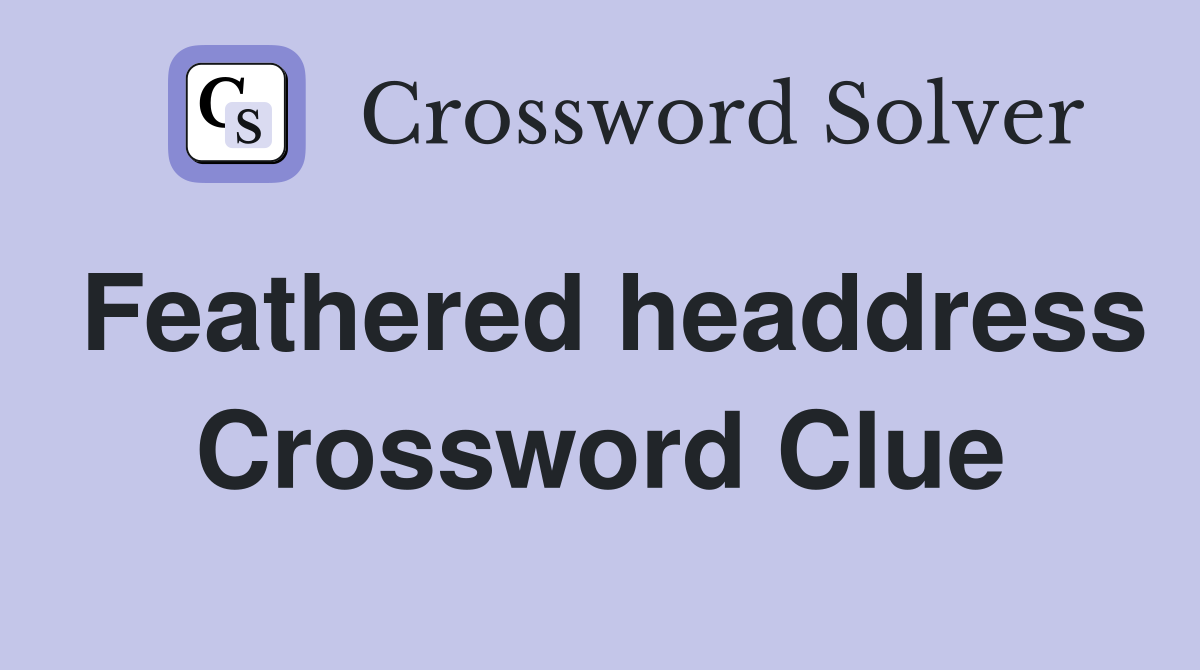 Feathered headdress Crossword Clue