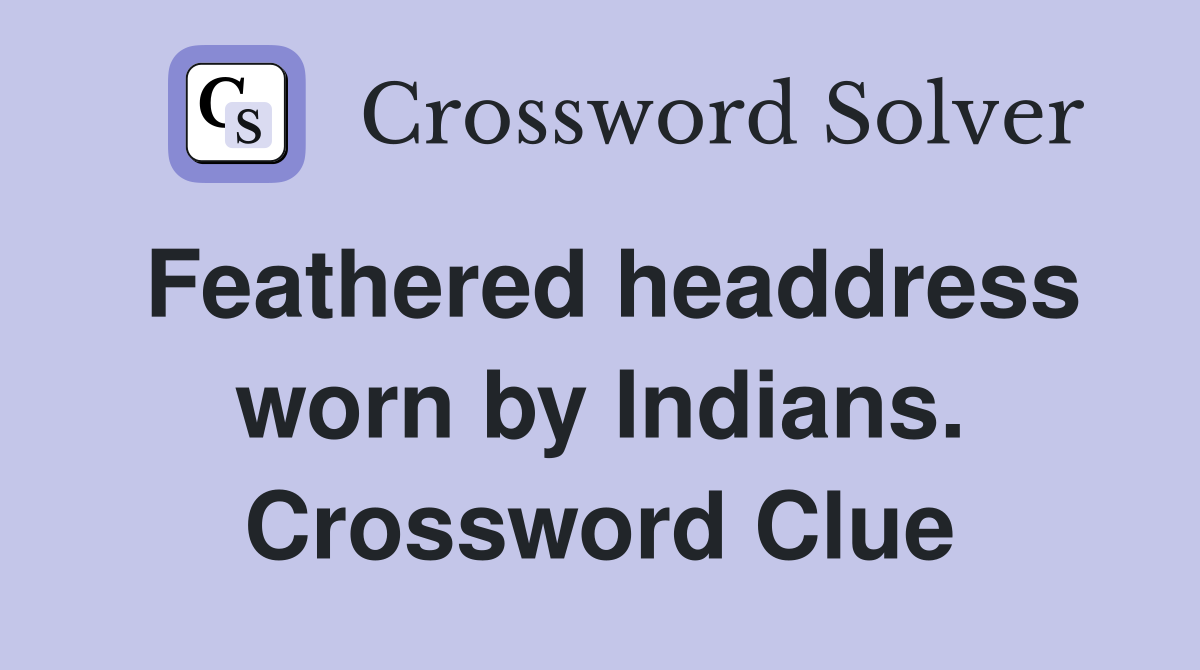 Feathered headdress worn by Indians. Crossword Clue