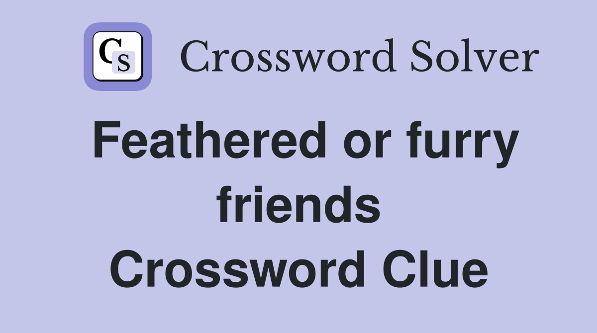 Feathered or furry friends Crossword Clue
