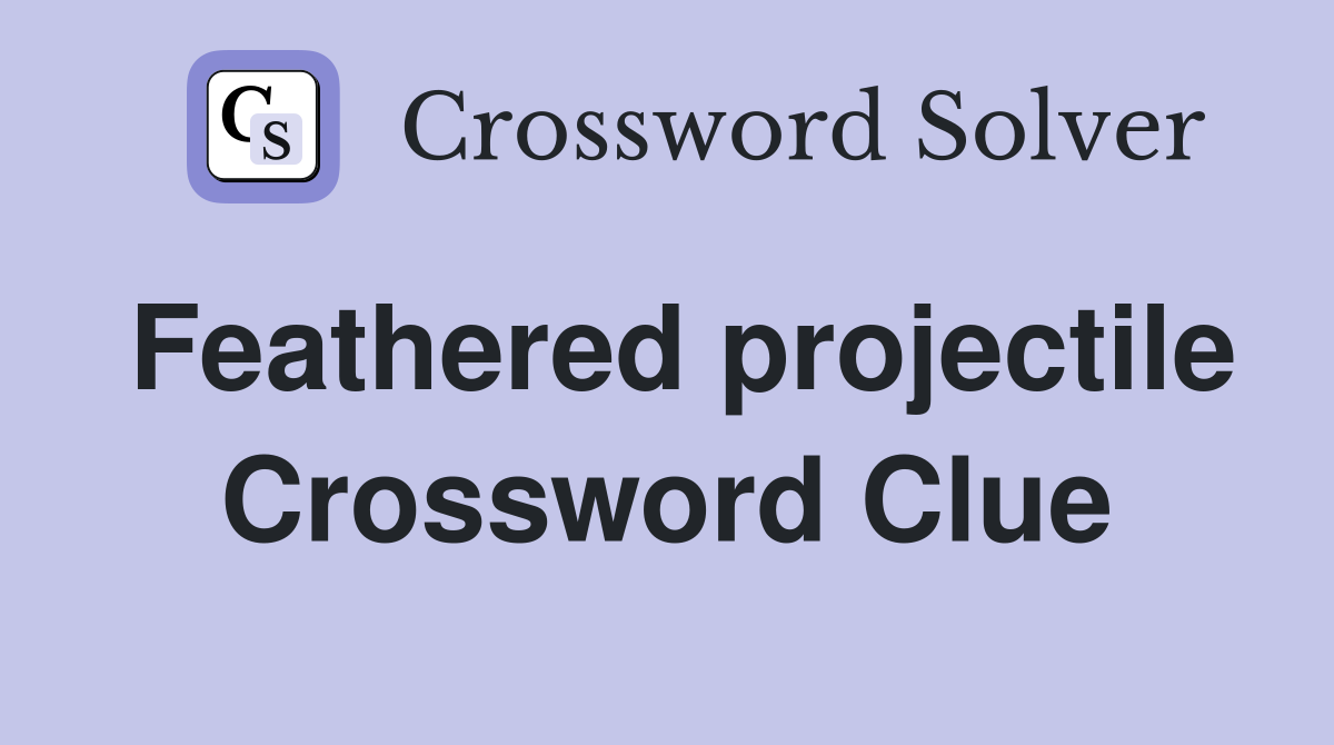Feathered projectile Crossword Clue