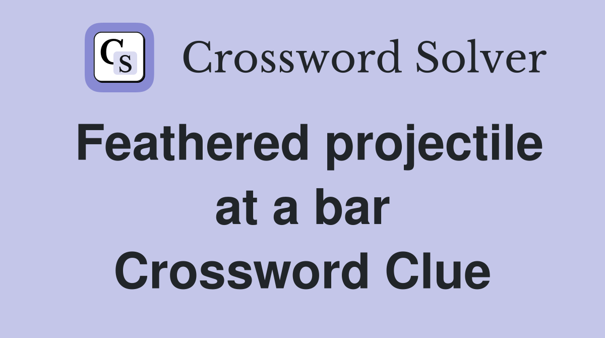 Feathered projectile at a bar Crossword Clue