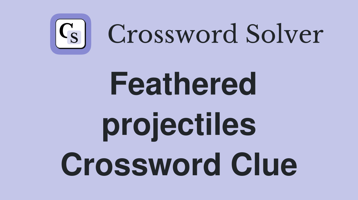 Feathered projectiles Crossword Clue