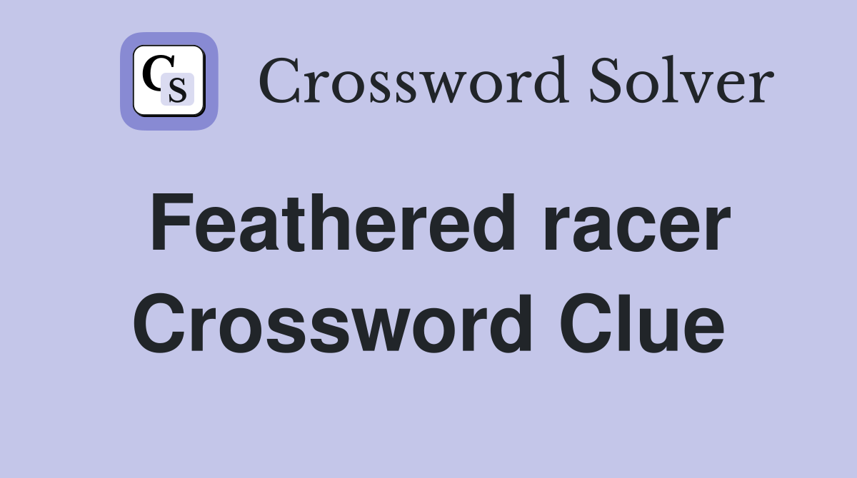 Feathered racer Crossword Clue