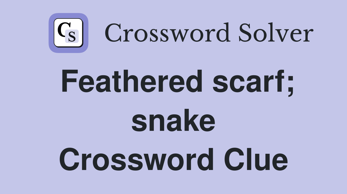Feathered scarf; snake Crossword Clue