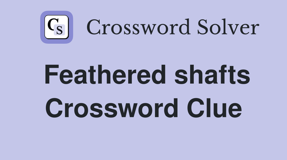 Feathered shafts Crossword Clue