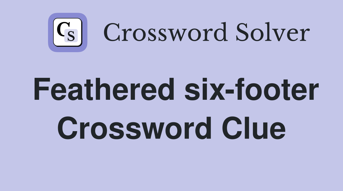 Feathered six-footer Crossword Clue