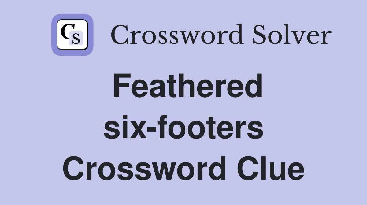 Feathered six-footers Crossword Clue