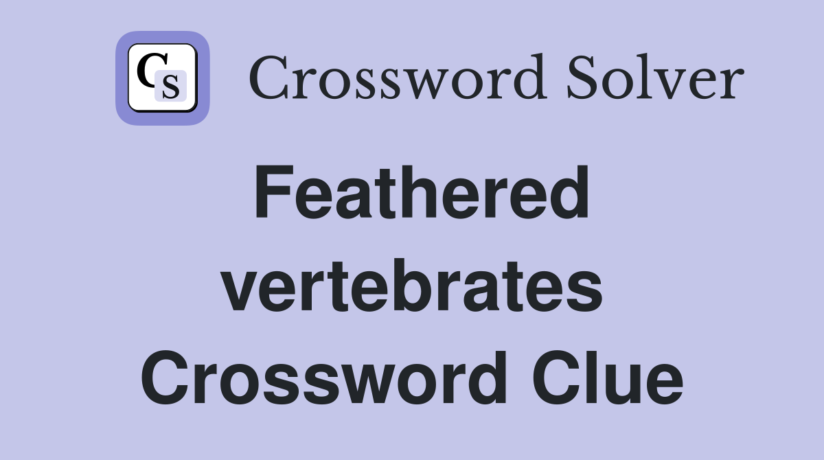 Feathered vertebrates Crossword Clue