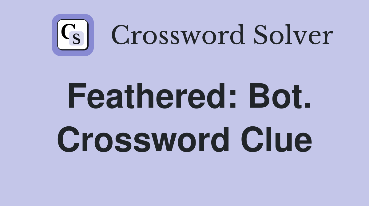Feathered: Bot. Crossword Clue
