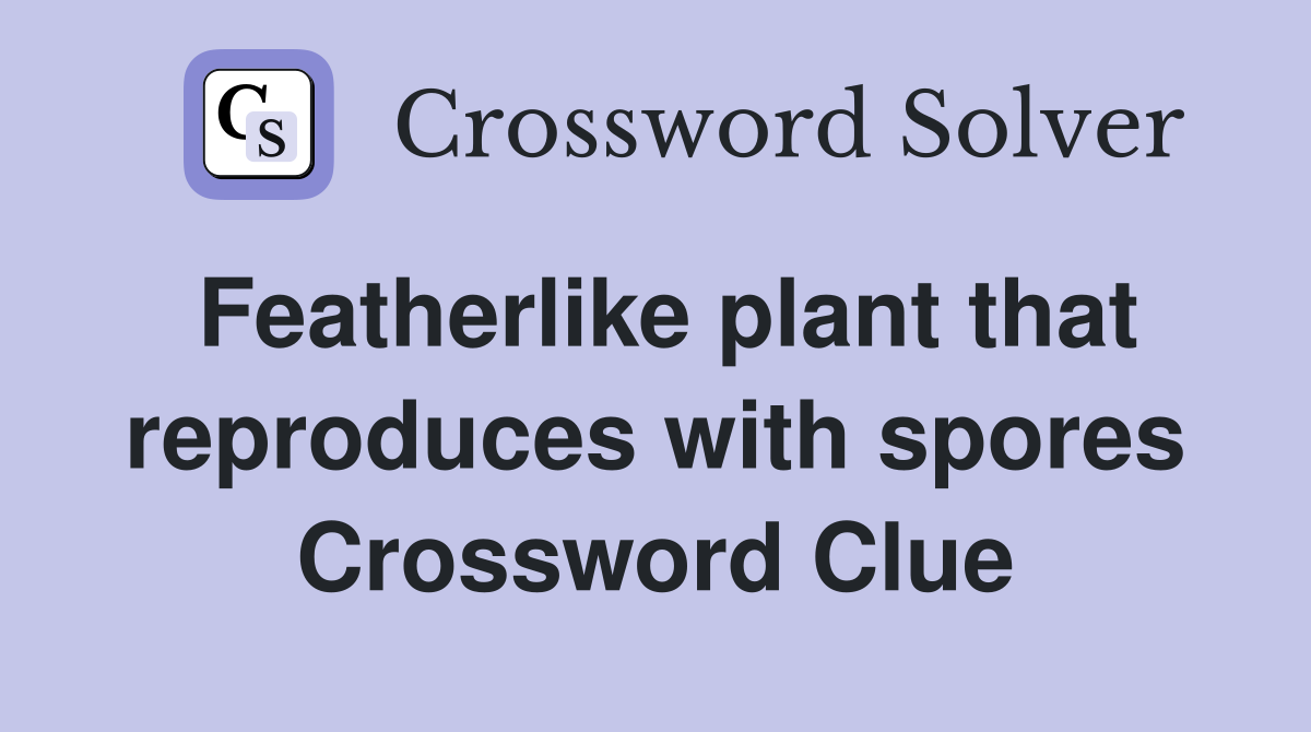 Featherlike plant that reproduces with spores Crossword Clue