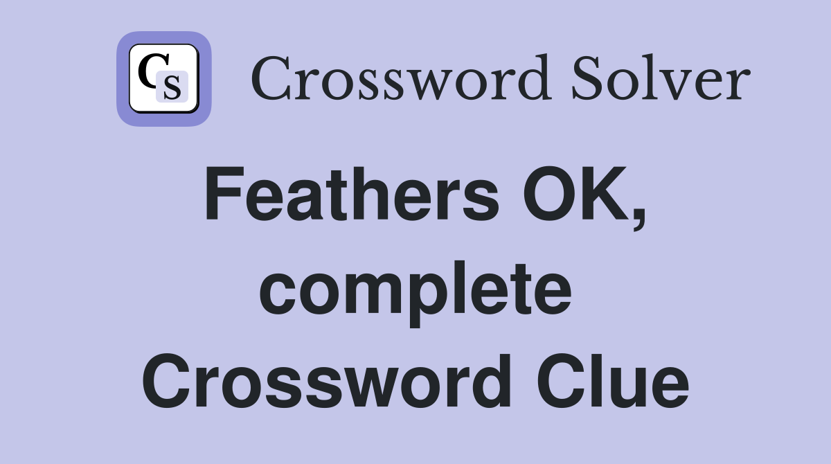 Feathers OK, complete Crossword Clue