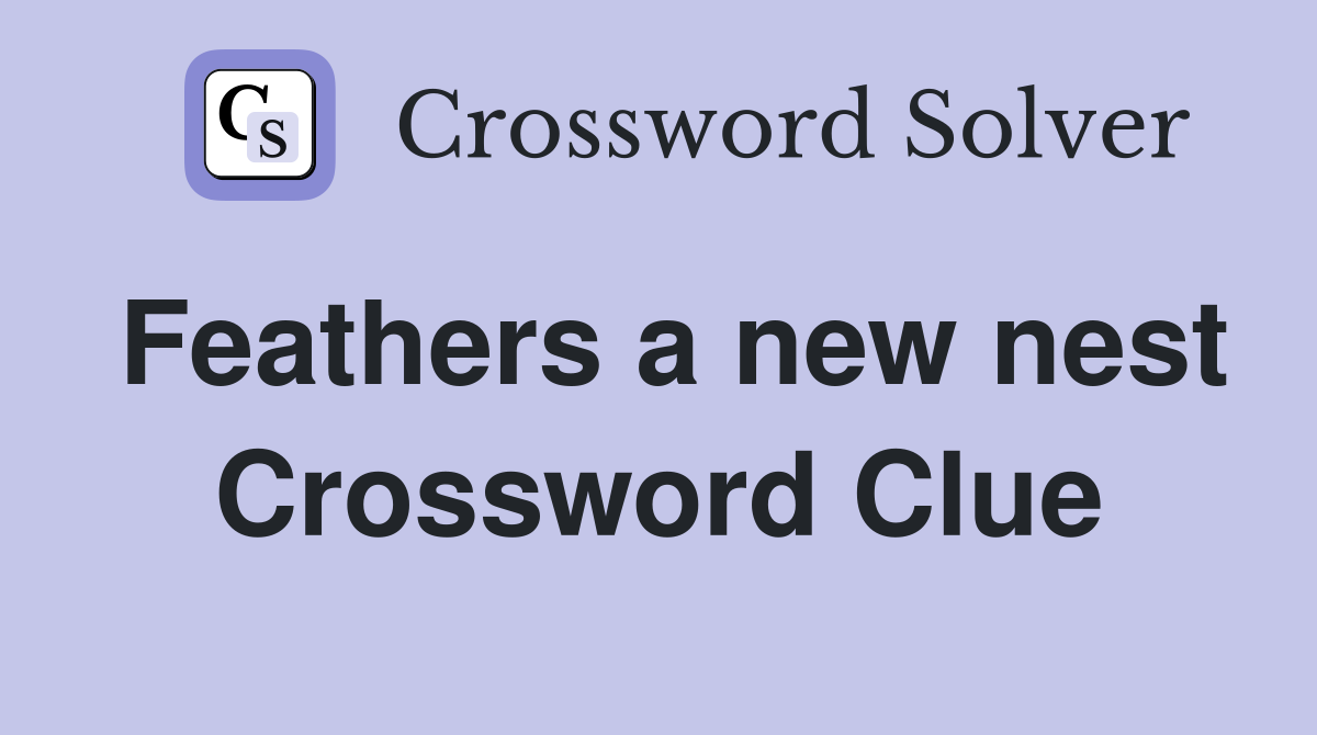 Feathers a new nest Crossword Clue