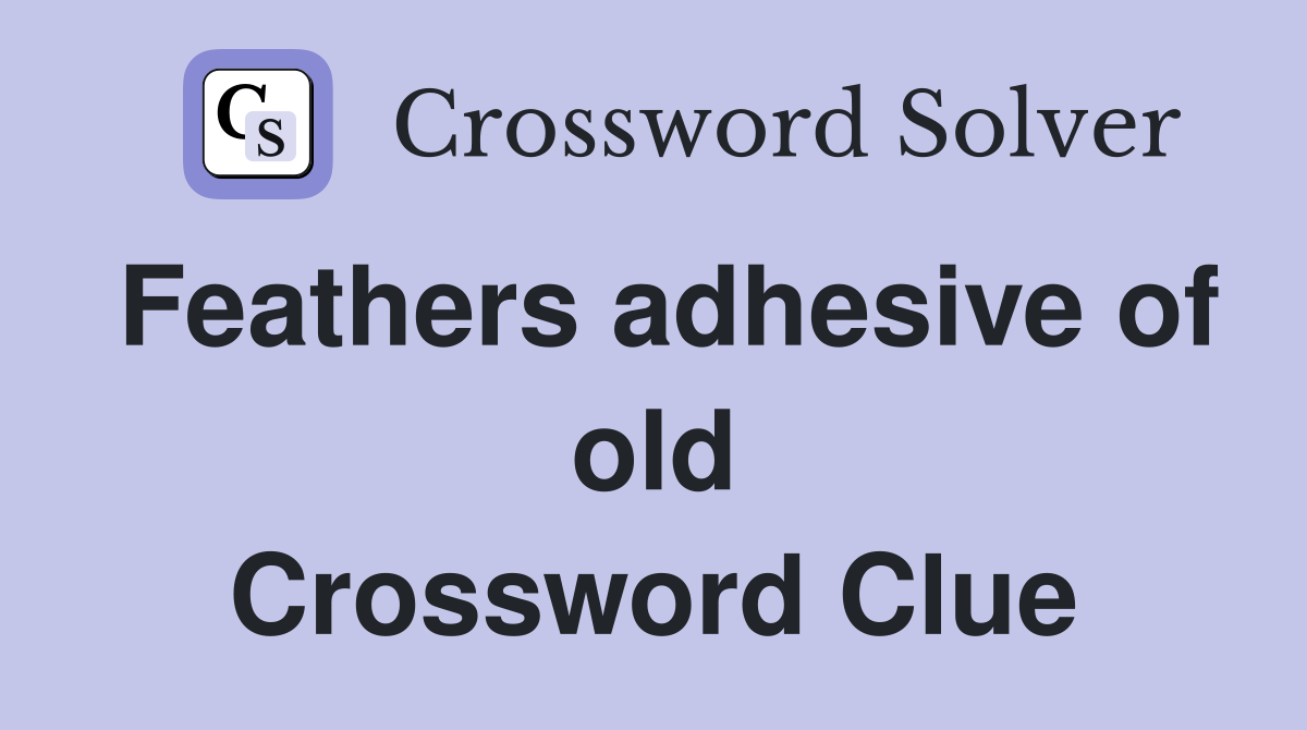Feathers adhesive of old Crossword Clue