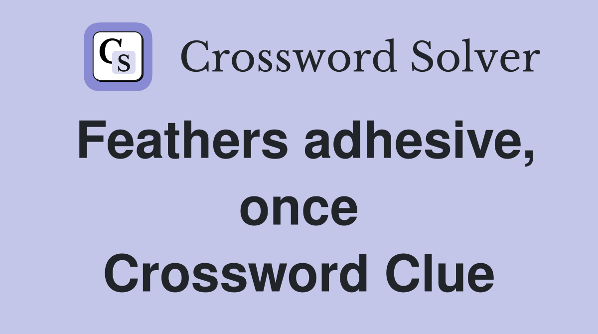 Feathers adhesive, once Crossword Clue