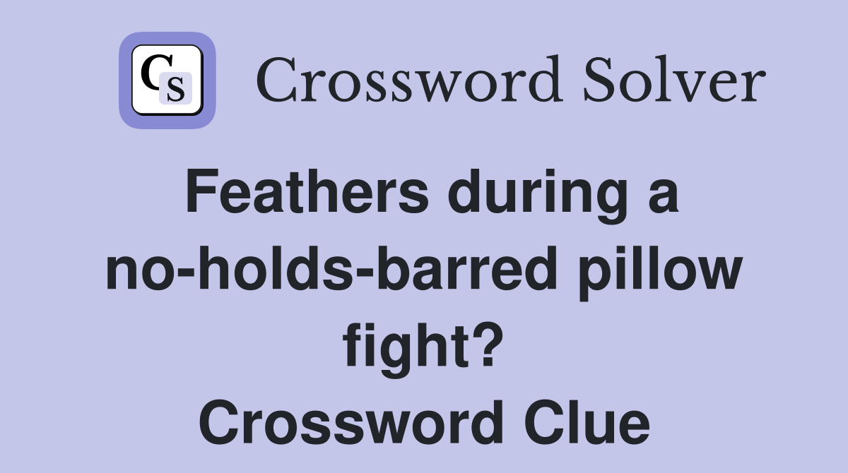 Feathers during a no-holds-barred pillow fight? Crossword Clue