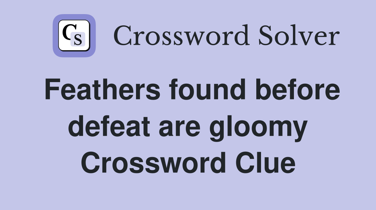 Feathers found before defeat are gloomy Crossword Clue