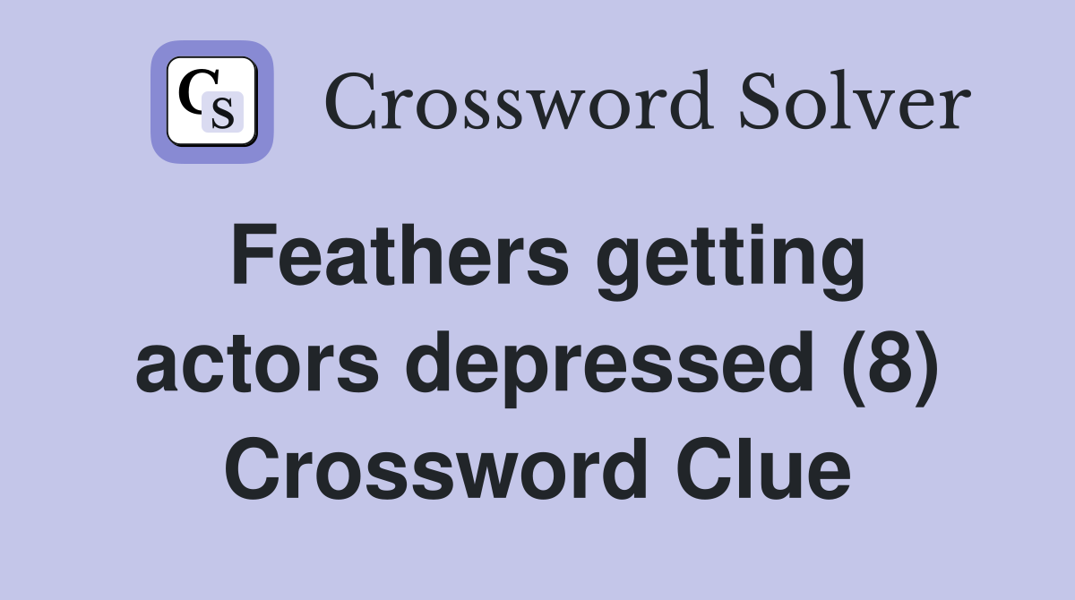 Feathers getting actors depressed (8) Crossword Clue