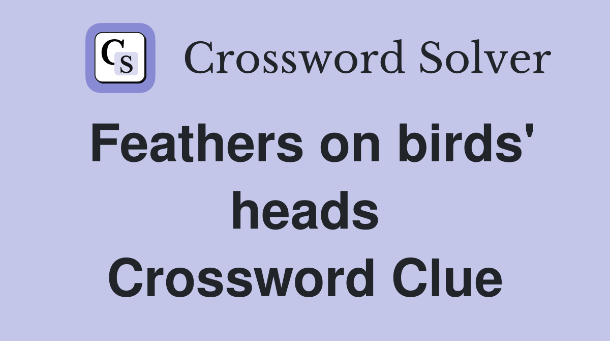 Feathers on birds' heads Crossword Clue