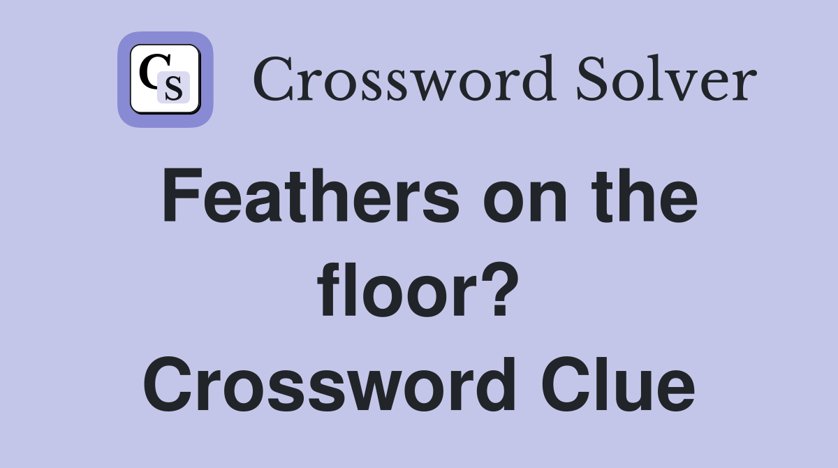 Feathers on the floor? Crossword Clue