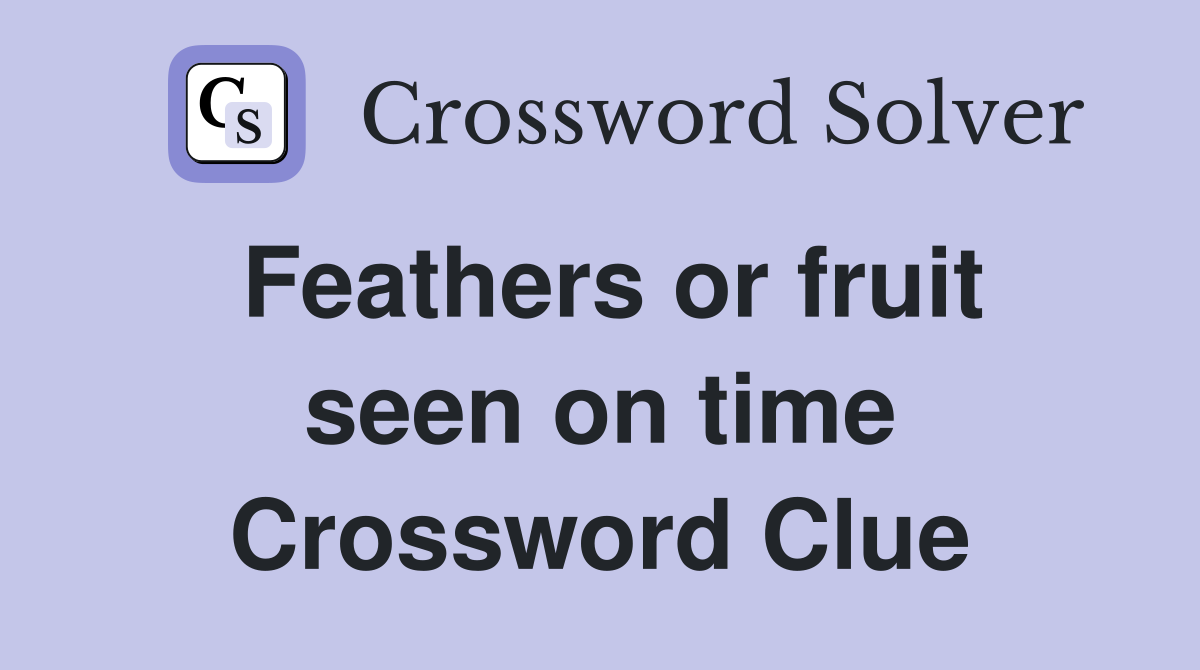 Feathers or fruit seen on time Crossword Clue