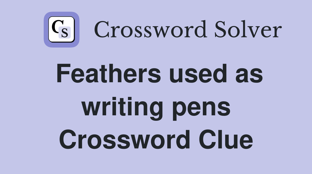 Feathers used as writing pens Crossword Clue