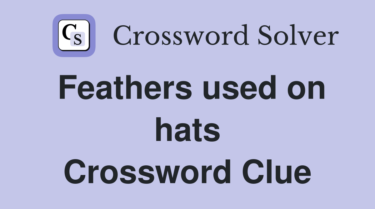 Feathers used on hats Crossword Clue