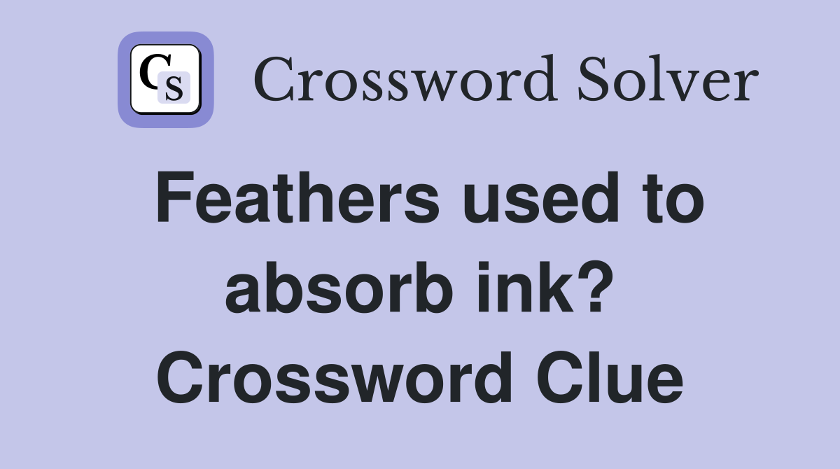 Feathers used to absorb ink? Crossword Clue