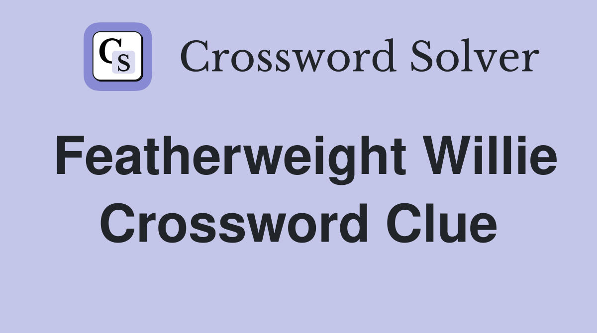 Featherweight Willie Crossword Clue