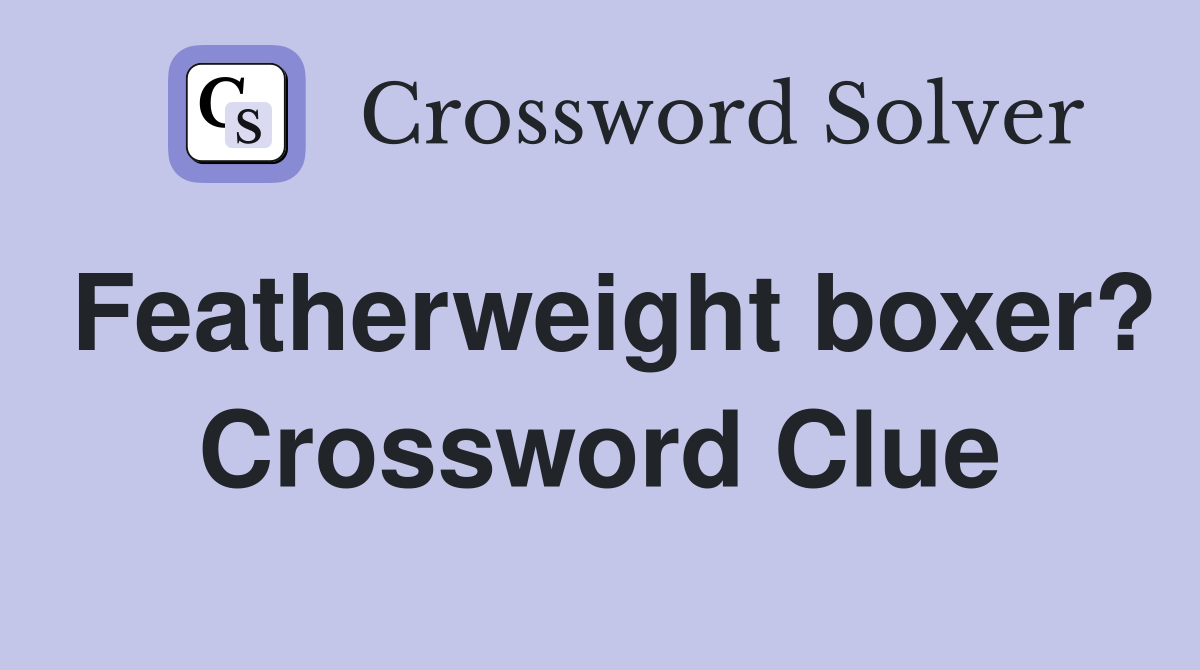 Featherweight boxer? Crossword Clue